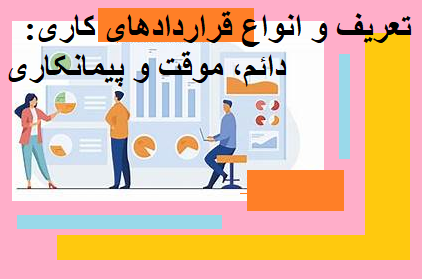 تعریف و انواع قراردادهای کاری: دائم، موقت و پیمانکاری