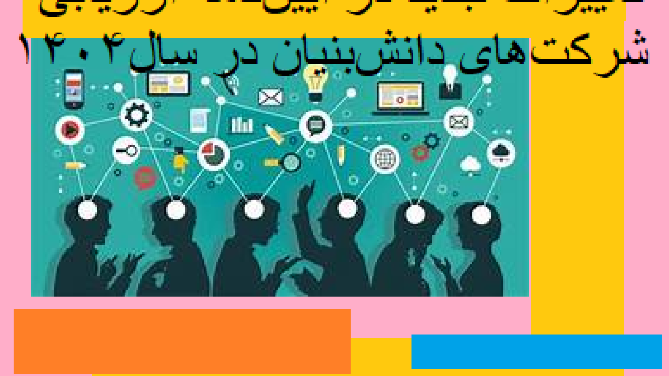  تغییرات جدید در آیین‌نامه ارزیابی شرکت‌های دانش‌بنیان در سال