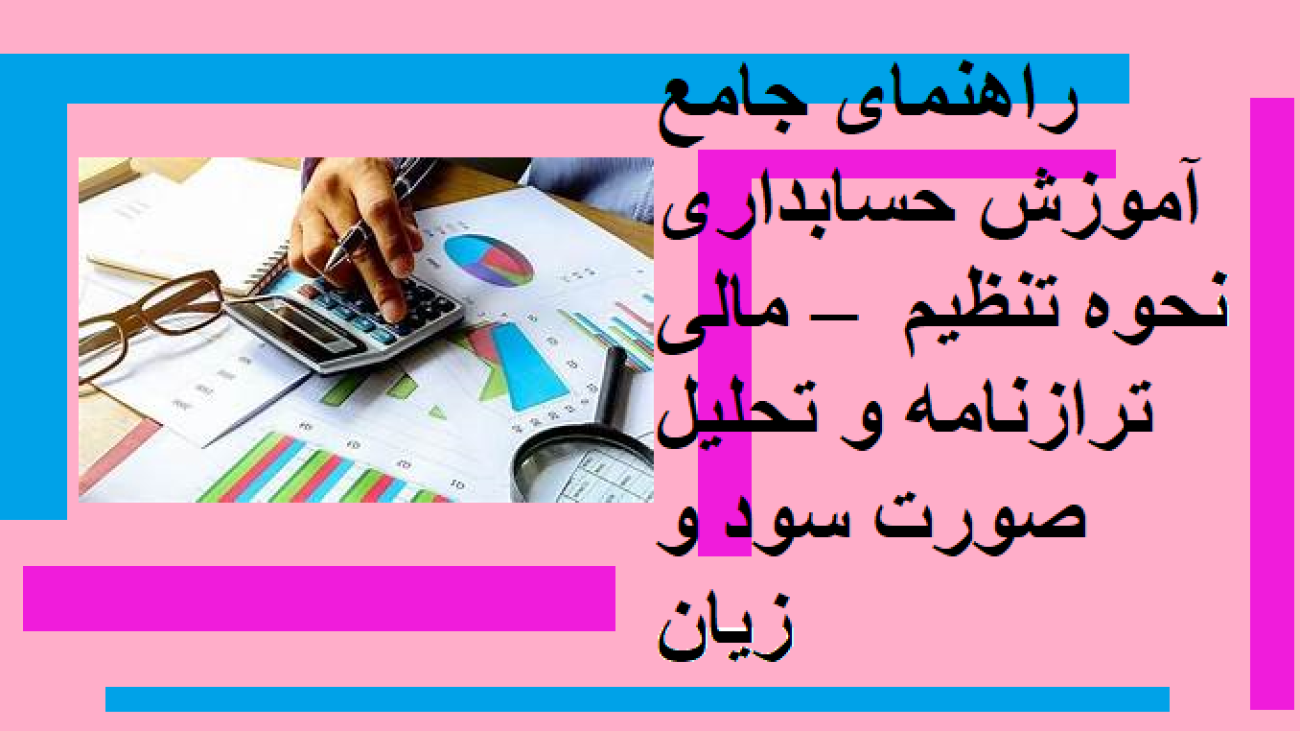 راهنمای جامع آموزش حسابداری مالی – نحوه تنظیم ترازنامه و تحلیل صورت سود و زیان