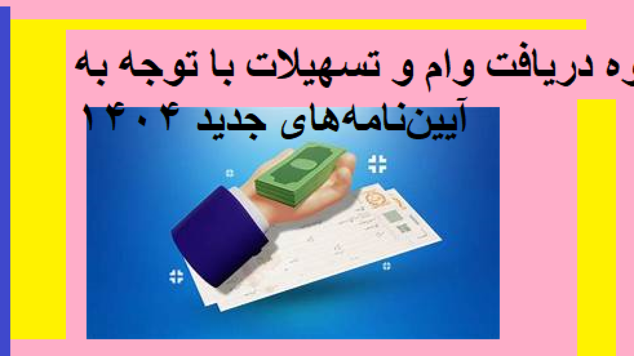 نحوه دریافت وام و تسهیلات با توجه به آیین‌نامه‌های جدید ۱۴۰۴