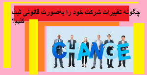 چگونه تغییرات شرکت خود را بهصورت قانونی ثبت کنیم؟