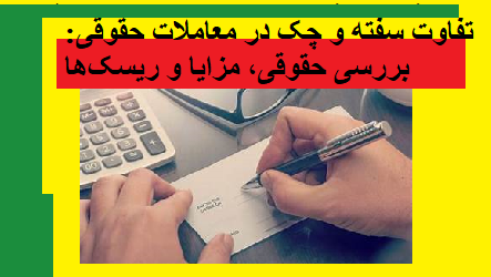 تفاوت سفته و چک در معاملات حقوقی: بررسی حقوقی، مزایا و ریسک‌ها