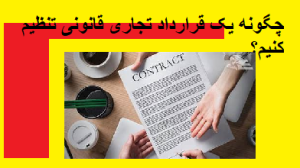 چگونه یک قرارداد تجاری قانونی تنظیم کنیم؟
