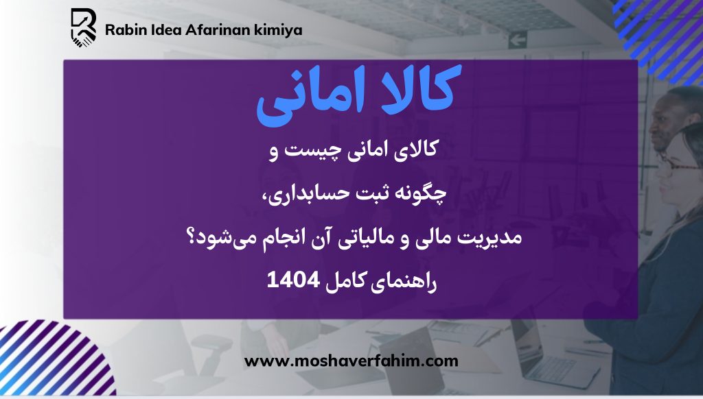 کالای امانی چیست ؟و چگونه ثبت حسابداری، مدیریت مالی و مالیاتی آن انجام می‌شود؟ راهنمای کامل ۱۴۰۴