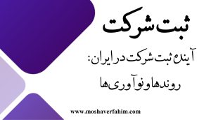 آینده ثبت شرکت در ایران: روندها و نوآوریها