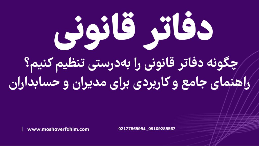 چگونه دفاتر قانونی را بهدرستی تنظیم کنیم؟ راهنمای جامع و کاربردی برای مدیران و حسابداران