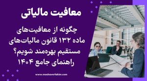 چگونه از معافیتهای ماده ۱۳۲ قانون مالیاتهای مستقیم بهرهمند شویم؟ | راهنمای جامع ۱۴۰۴