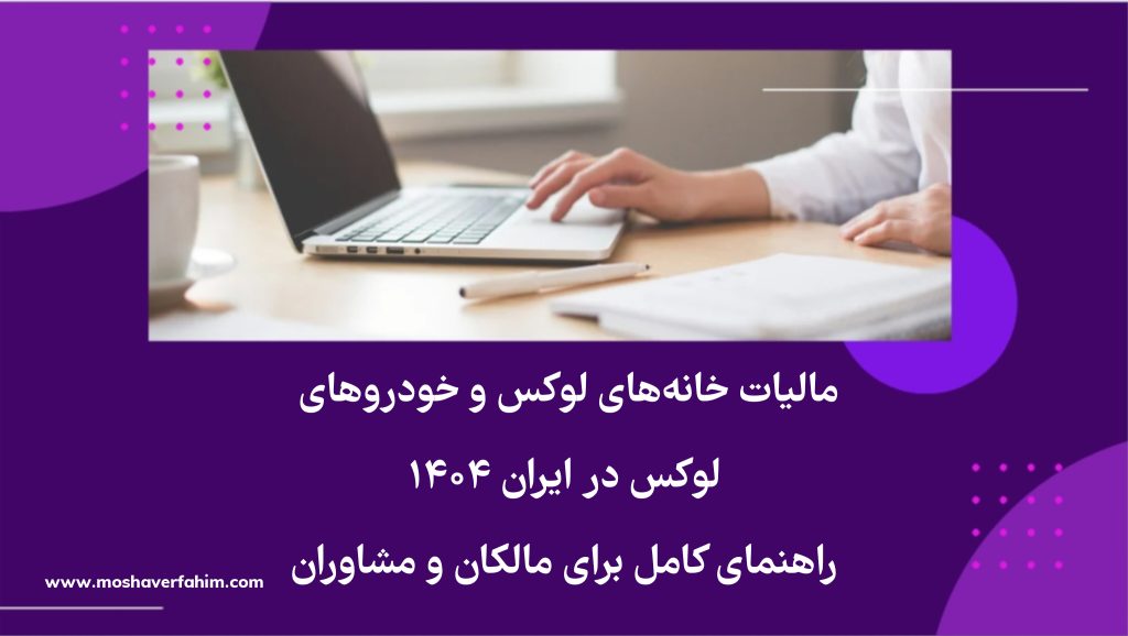 مالیات خانههای لوکس و خودروهای لوکس در ایران ۱۴۰۴ | راهنمای کامل برای مالکان و مشاوران