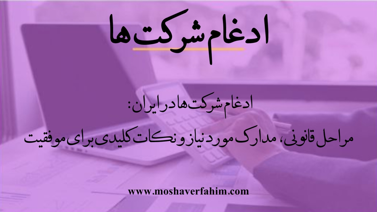 چگونه ادغام شرکتها در ایران انجام میشود؟ مراحل قانونی، مدارک لازم و نکات کلیدی برای موفقیت
