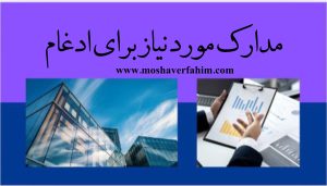 برای ادغام شرکت‌ها، ارائه مدارک زیر ضروری است: