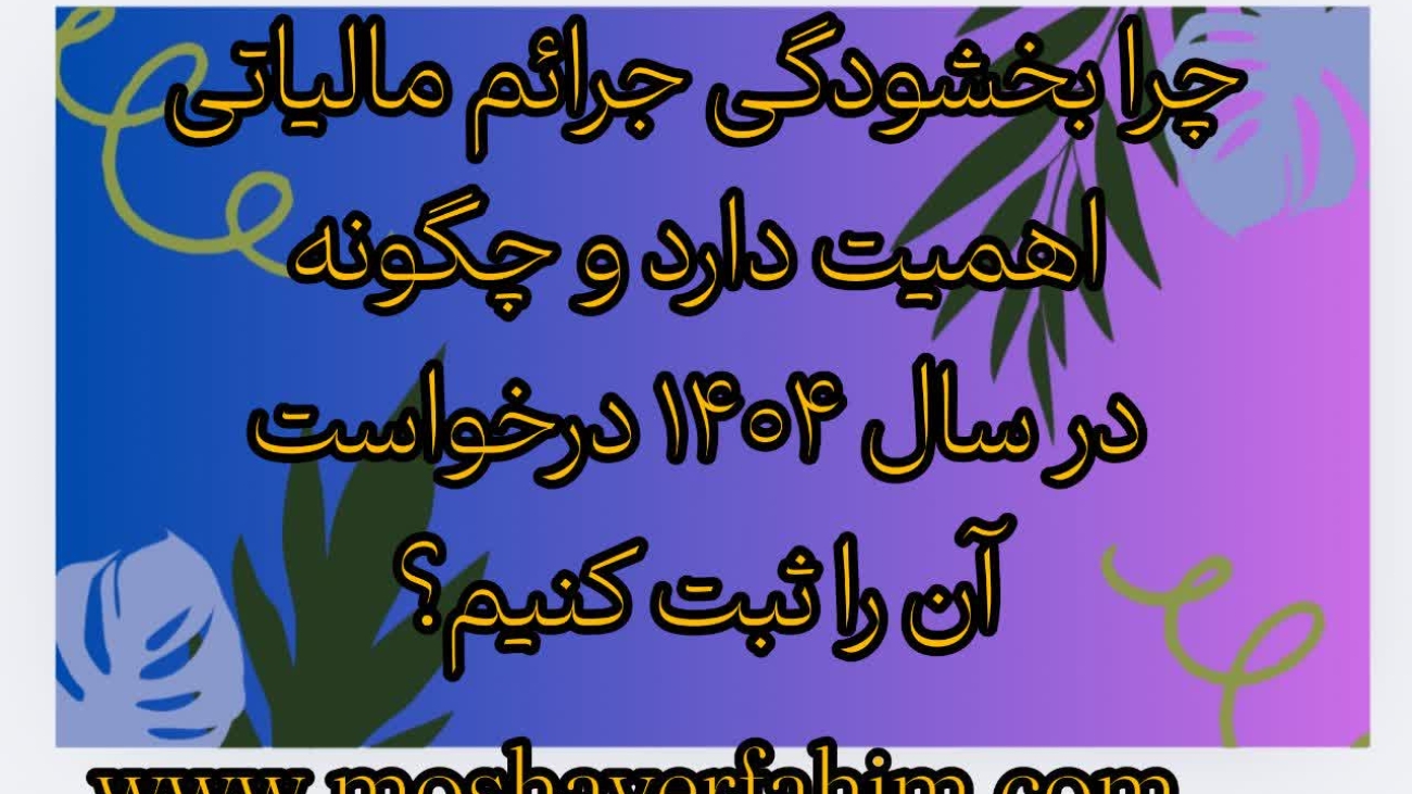 چرا بخشودگی جرائم مالیاتی اهمیت دارد و چگونه در سال ۱۴۰۴ درخواست آن را ثبت کنیم؟