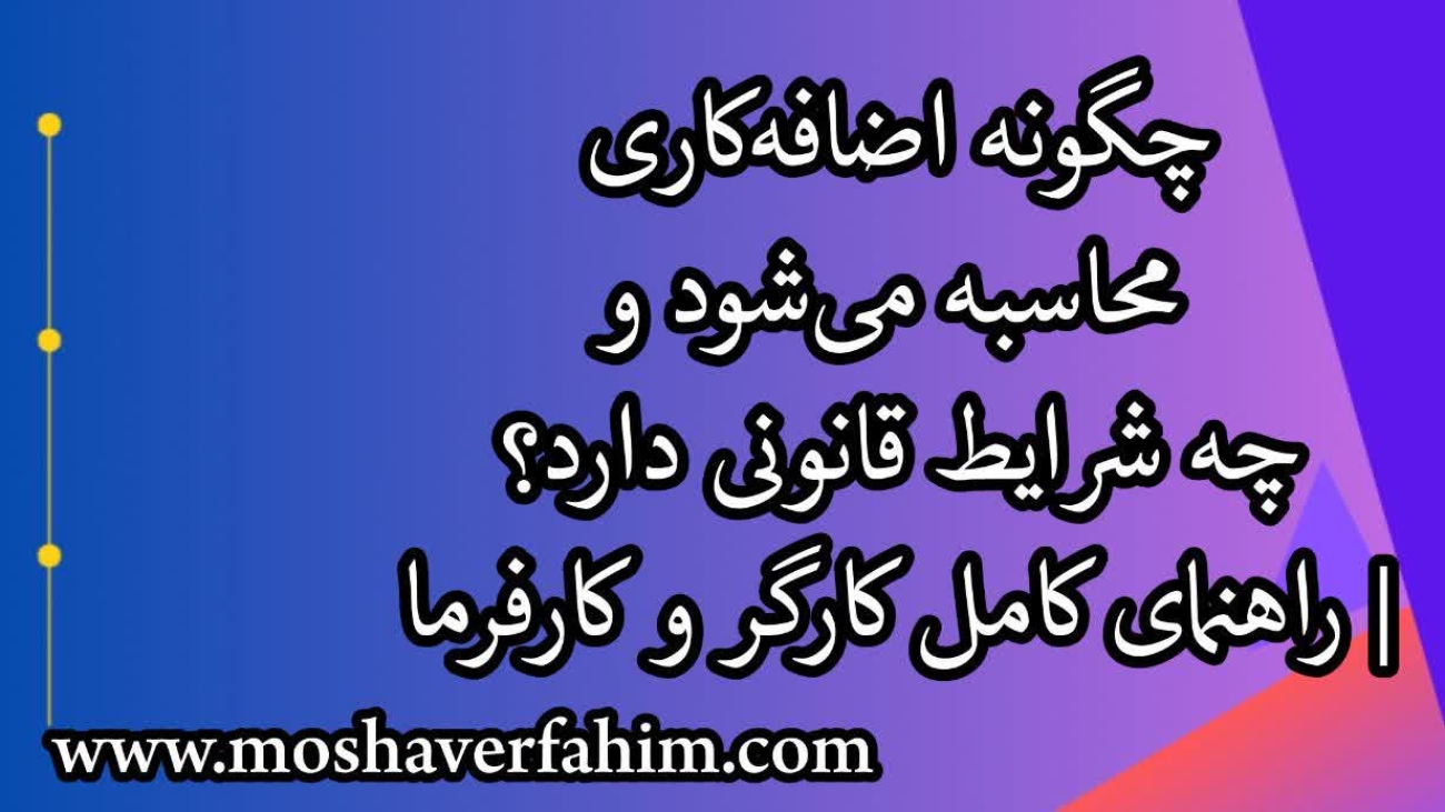 چگونه اضافه‌کاری محاسبه می‌شود و چه شرایط قانونی دارد؟