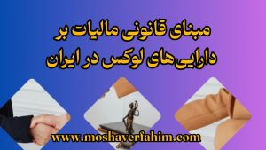 مبنای قانونی مالیات بر دارایی‌های لوکس در ایران