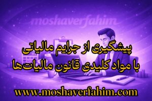 پیشگیری از جرایم مالیاتی با مواد کلیدی قانون مالیات‌ها به‌روزرسانی تا بهمن ۱۴۰۴ | پرونده‌های واقعی مشاور فهیم